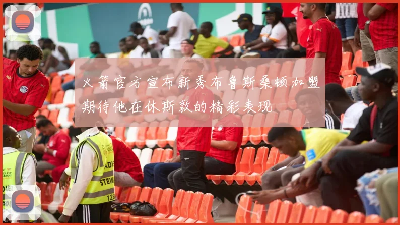 火箭官方宣布新秀布鲁斯桑顿加盟期待他在休斯敦的精彩表现